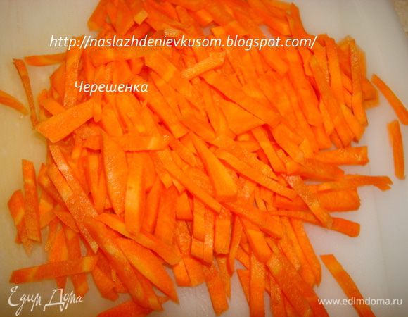 Морковь порезать брусочками. Раньше я терла на терке, глупая, а сейчас только ножом, так получается намного вкуснее и лучше!