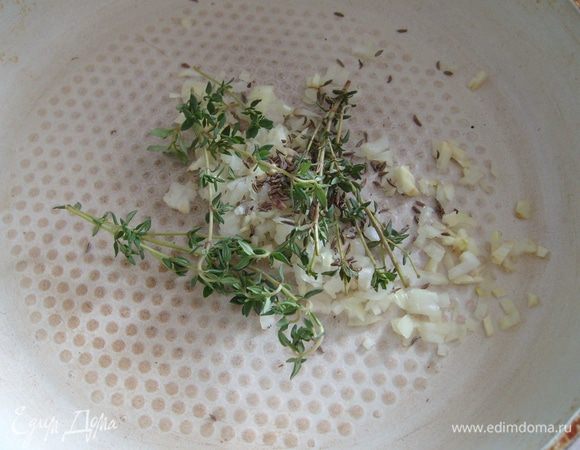 Поджарить лук, чеснок, свежий тимьян, тмин в оливковом масле.