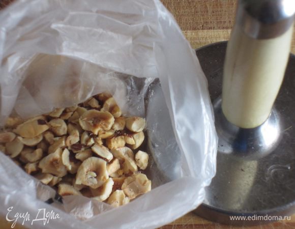 Фундук положить в полиэтиленовый мешок и крупно измельчить.