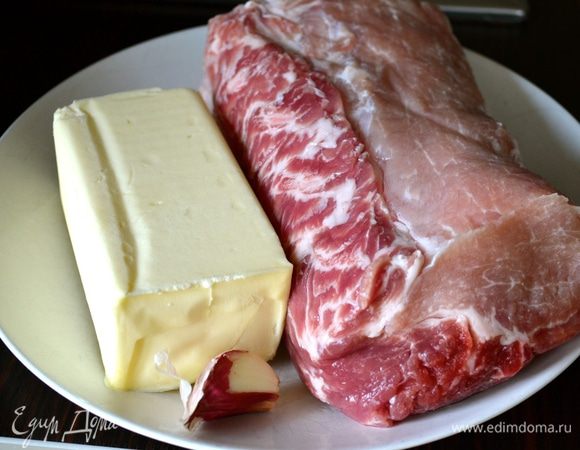 Фактически, для приготовления этого блюда нам понадобятся 2 основных ингредиенты - свинина и сливочное масло... )))