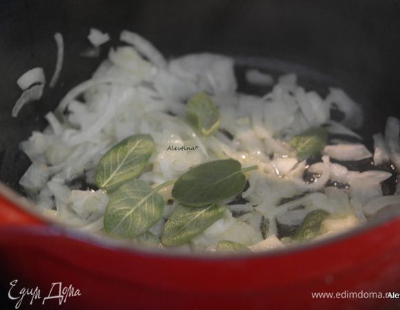 Разогреть жаровню или кастрюлю с толстым дном, добавить оливковое масло и кусочек масла сливочного. Луковицу очистить, тонко порубить. Добавить в разогретое масло лук и листья свежего шалфея. Готовить 3 минуты.