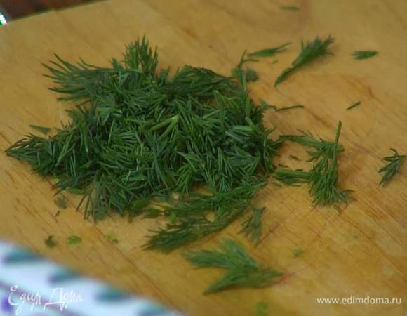 Укроп мелко порубить.