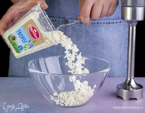 В глубокую чашу выложите творог «Вкуснотеево».