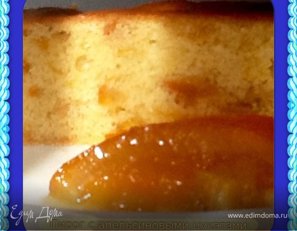 Апельсиновый пирог с домашними цукатами Апельсиновый пирог с домашними цукатами